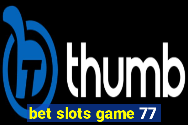 bet slots game 77